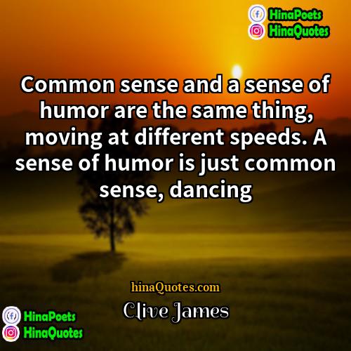 Clive James Quotes | Common sense and a sense of humor